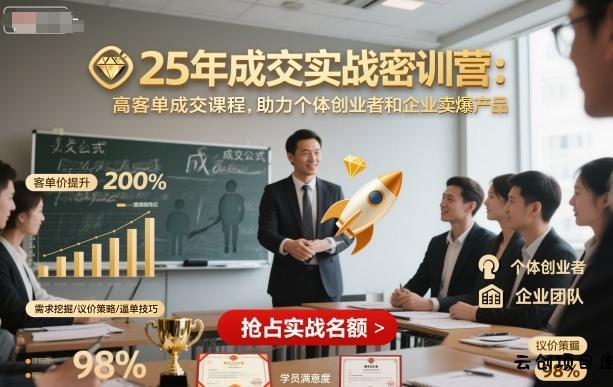 25年成交实战密训营，高客单成交课程，助力个体创业者和企业卖爆产品-云创项目库