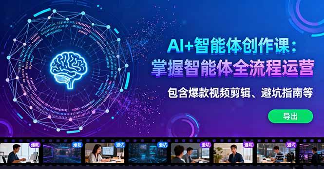AI+智能体创作课：掌握智能体全流程运营。包含爆款视频剪辑、避坑指南等-云创项目库