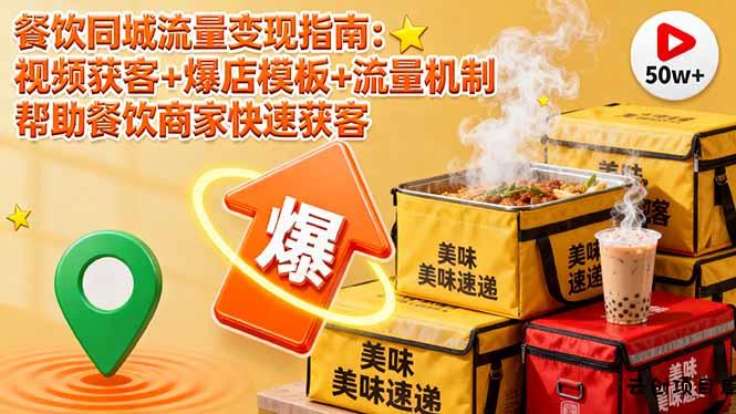 餐饮同城流量变现指南：视频获客+爆店模板+流量机制 帮助餐饮商家快速获客-云创项目库