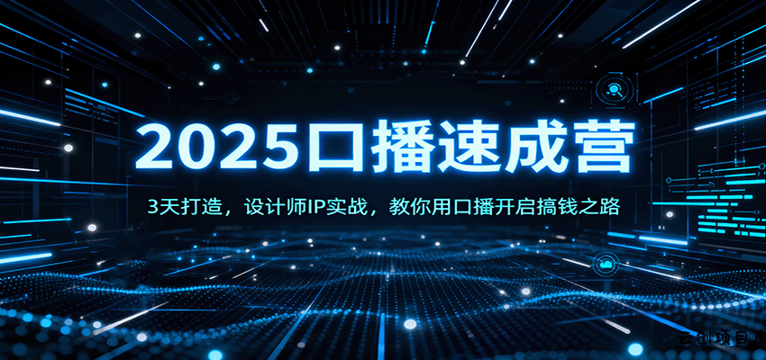 2025口播速成营：3天打造，设计师IP实战，教你用口播开启搞钱之路-云创项目库