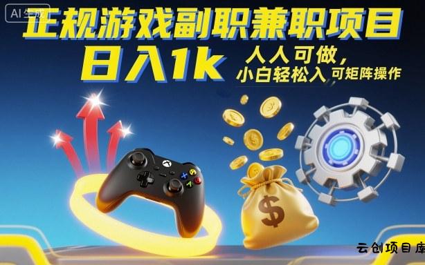 正规游戏副职兼职项目，日入1k，人人可做，小白轻松入手，可矩阵操作【揭秘】-云创项目库