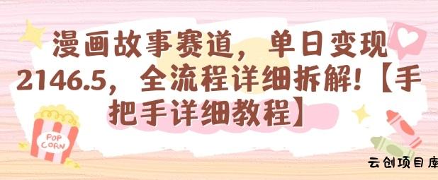 漫画故事赛道，单日变现1k，全流程详细拆解【手把手详细教程】-云创项目库