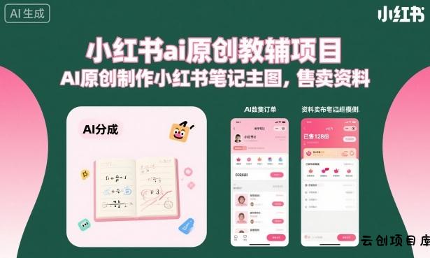 小红书ai原创教辅项目，AI原创制作小红书笔记主图，售卖资料-云创项目库