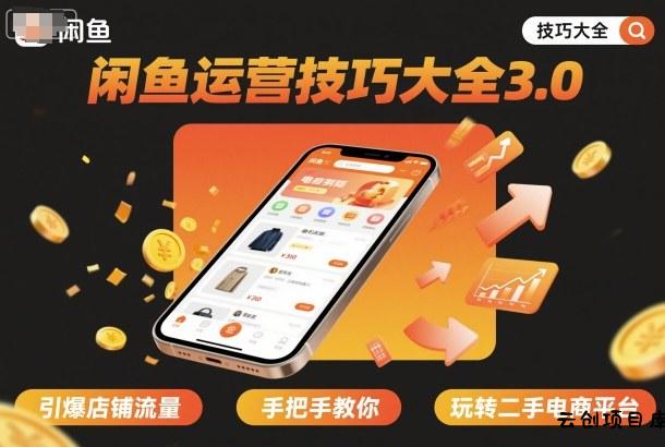 闲鱼运营技巧大全3.0，引爆店铺流量，手把手教你玩转二手电商平台-云创项目库