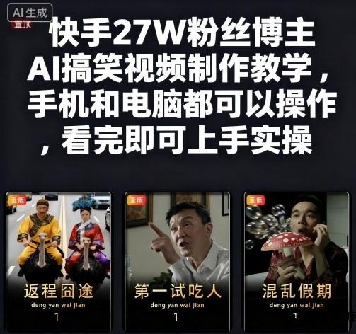 快手27W粉丝博主AI搞笑视频制作教学，手机和电脑都可以操作，看完即可上手实操-云创项目库