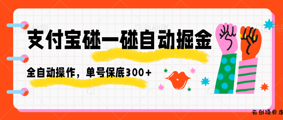 支付宝碰一碰自动掘金，全自动操作，单号保底300+-云创项目库