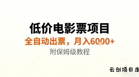 低价电影票项目，全自动出票，月入6k+，附保姆级教程【揭秘】-云创项目库