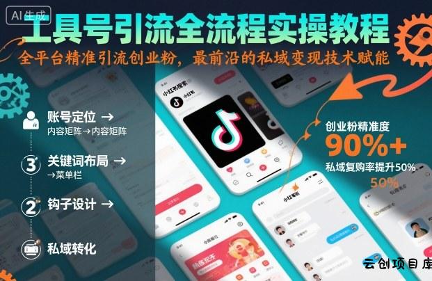工具号引流全流程保姆级实操教程，全平台精准引流创业粉，最前沿的私域变现技术赋能-云创项目库
