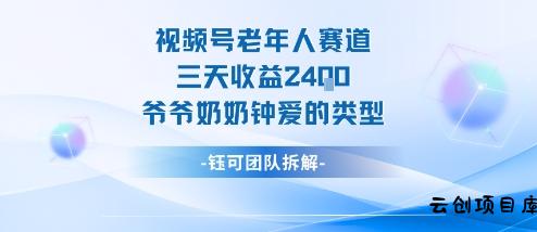 视频号分成计划老人赛道，三天收益2.4k，爷爷奶奶钟爱的视频类型-云创项目库