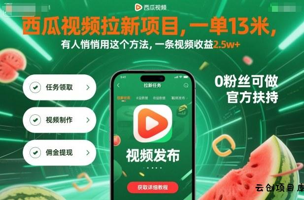 西瓜视频拉新项目，一单13米，有人悄悄用这个方法，一条视频收益2.5w+(附详细教程)-云创项目库