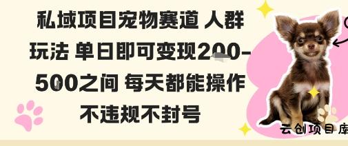 私域宠物项目赛道人群玩法单日即可变现2-5张之间每天都能操作不违规不封号