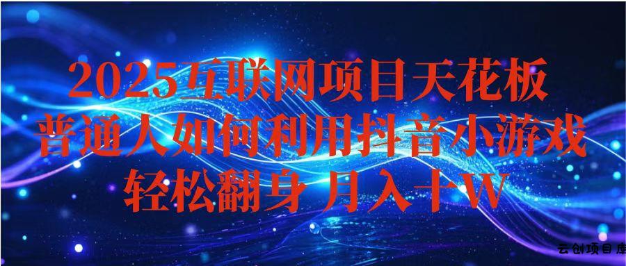 抖音小游戏变现玩法，小白也能月入躺赚10w+ ，长期稳定，可矩阵放大-云创项目库