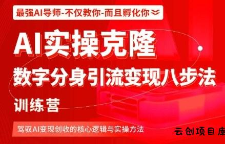 AI实操克隆：数字分身引流变现八步法训练营，驾驭AI变现创收的核心逻辑与实操方法-云创项目库