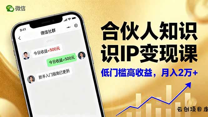 合伙人知识IP变现课，微信生态,内容创作与爆款打造,全网引流，新手月入2w+-云创项目库