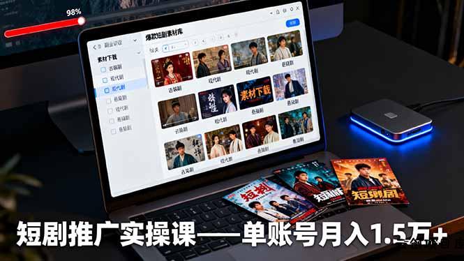 短剧推广实操课：授权获取+素材下载+爆款剪辑+平台运营，单账号月入1.5万+-云创项目库
