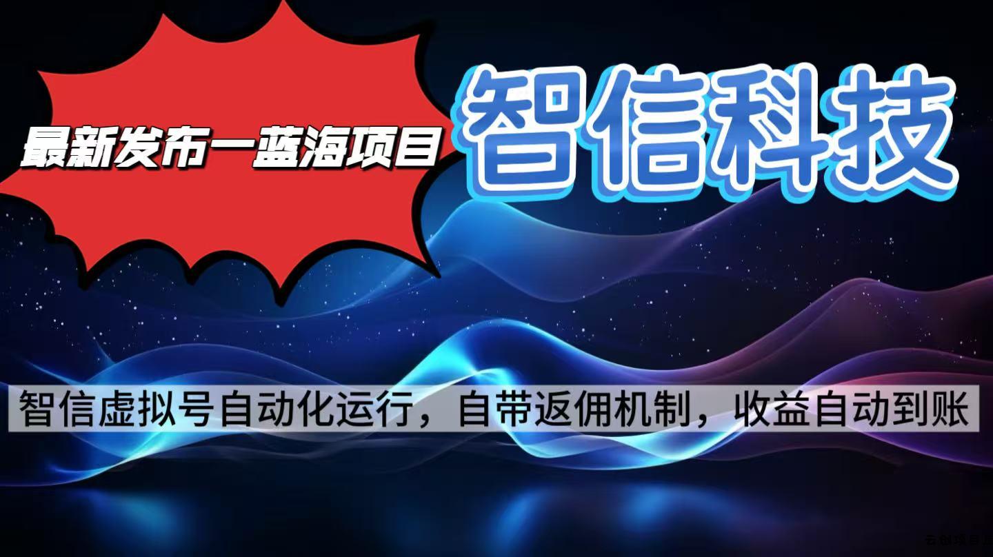 最新蓝海项目，智信科技号全自动项目，无需人工，单电脑日收益2000+单…-云创项目库