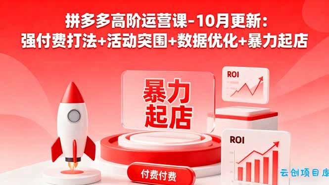 拼多多高阶运营课-10月更新：强付费打法+活动突围+数据优化+暴力起店-云创项目库