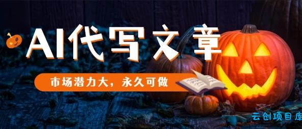 AI代写文章，市场潜力大，永久可做-云创项目库