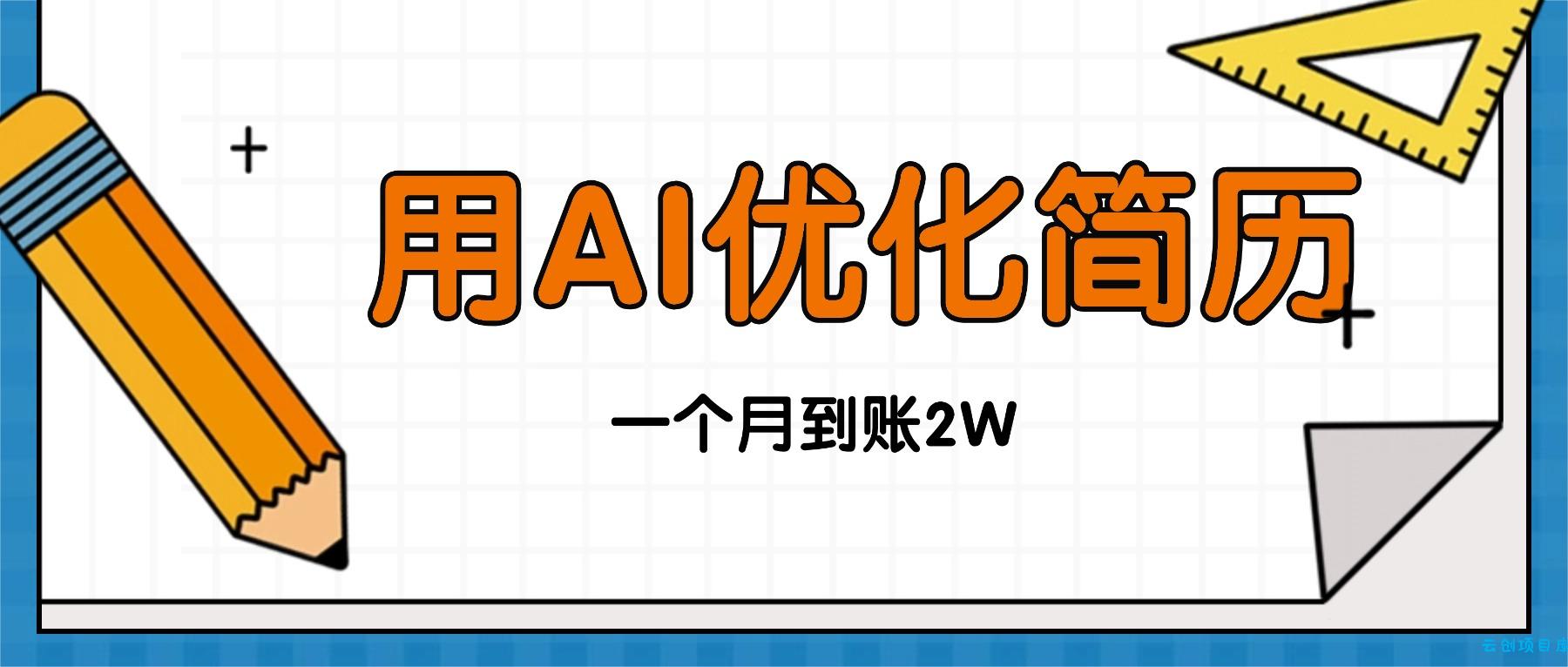 今年找工作难，单子做不完，用AI优化简历，稳定月入2万-云创项目库