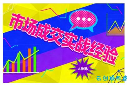 市场成交实战经验,从认知觉醒到实操落地,快速掌握市场开拓与成交核心能力-云创项目库