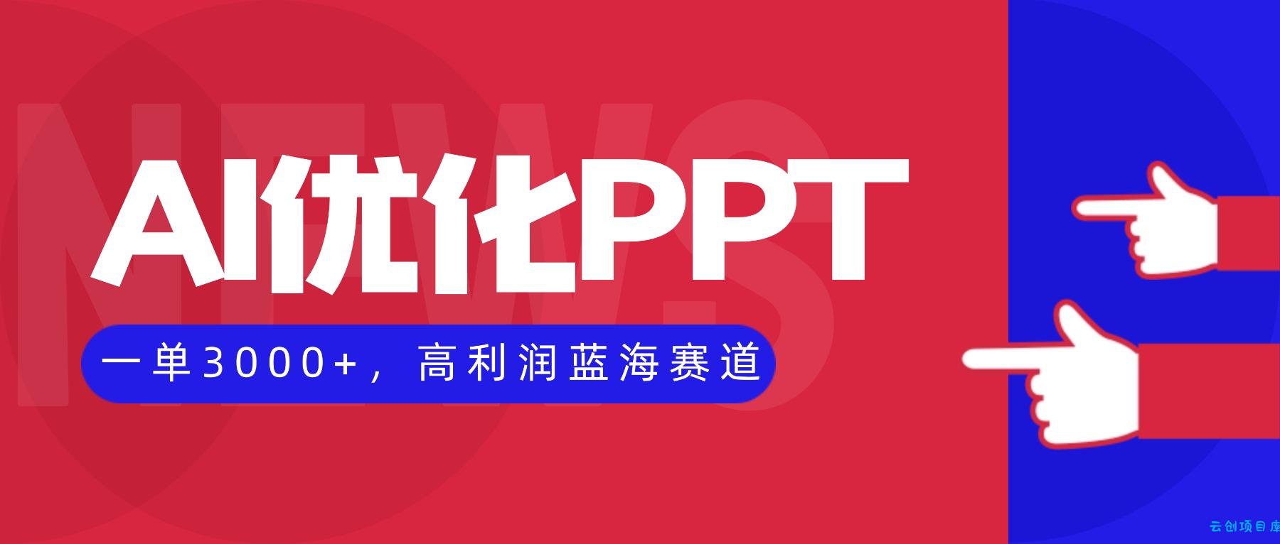 AI优化制作PPT，一单3000+，高利润蓝海赛道，永不失业副业兼职项目-云创项目库