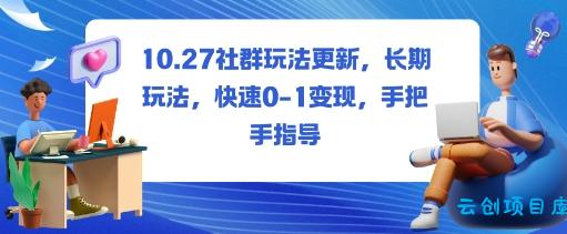 社群玩法更新，长期玩法，快速0-1变现，手把手指导-云创项目库