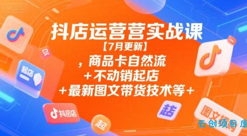 抖店运营实战课【9月更新】,商品卡自然流+不动销起店+最新图文带货技术等-云创项目库