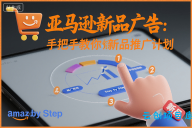 亚马逊新品广告：手把手教你做新品推广计划-云创项目库