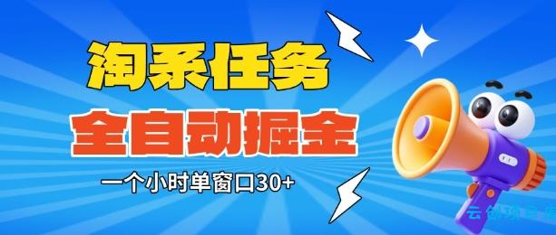 淘系任务助手全自动掘金,一个小时单窗口30+无需人工,轻松矩阵开干【揭秘】-云创项目库