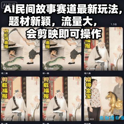 AI民间故事赛道最新玩法,题材新颖,流量大,会剪映即可操作-云创项目库