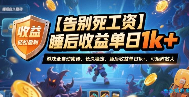 【告别死工资】游戏全自动搬砖,长久稳定,睡后收益单日1k+,可矩阵放大【揭秘】-云创项目库