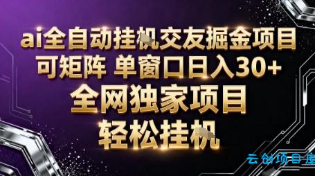 AI全自动聊天交友掘金项目,批量可矩阵,单窗口收益轻松30+【揭秘】-云创项目库