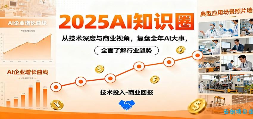 2025AI知识圈，从技术深度与商业视角，复盘全年AI大事，全面了解行业趋势-云创项目库