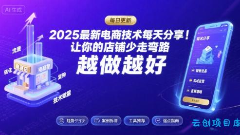 2025最新电商技术每天分享，让你的店铺少走弯路，越做越好(更新11月)-云创项目库