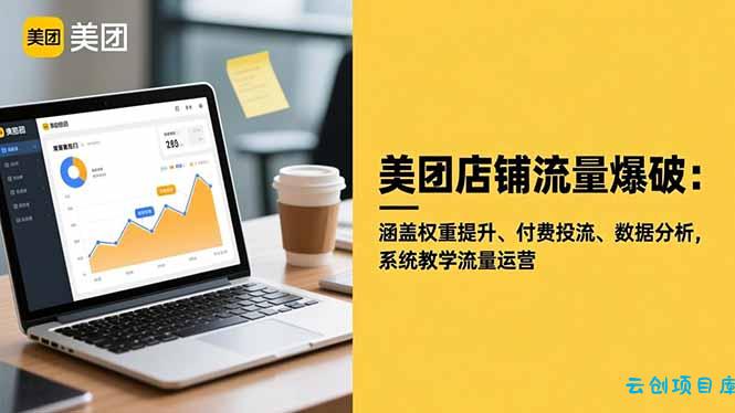 美团店铺流量爆破：涵盖权重提升、付费投流、数据分析，系统教学流量运营-云创项目库