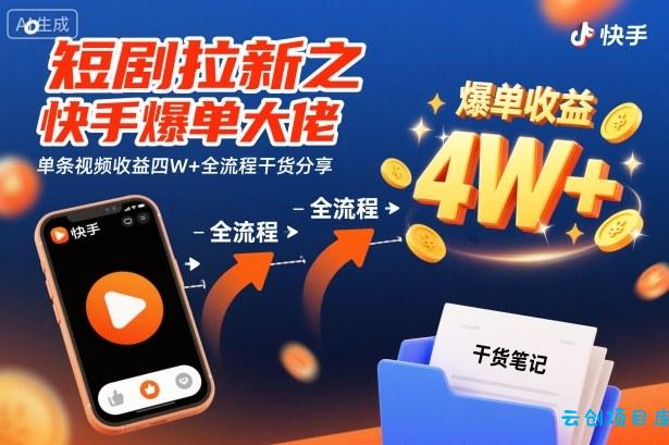 短剧拉新之快手爆单大佬单条视频收益四W+全流程干货分享-云创项目库