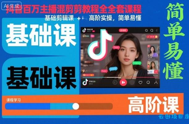 抖音百万主播混剪教程全套课程，基础剪辑课+高阶实操，简单易懂-云创项目库