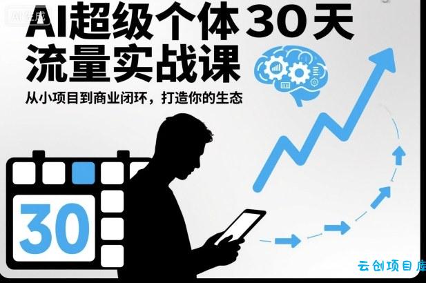 AI超级个体30天流量实战课,从小项目到商业闭环,打造你的生态