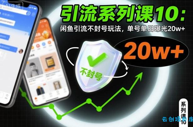 引流系列课10：闲鱼引流不封号玩法，单号单日曝光20w+-云创项目库