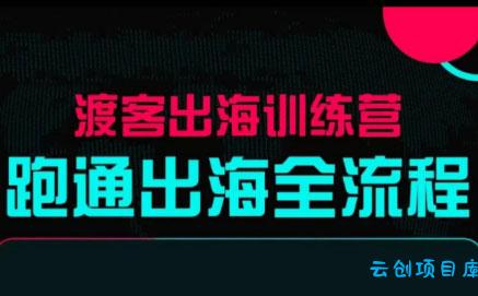 马克渡客出海成长加速训练营(更新)-云创项目库