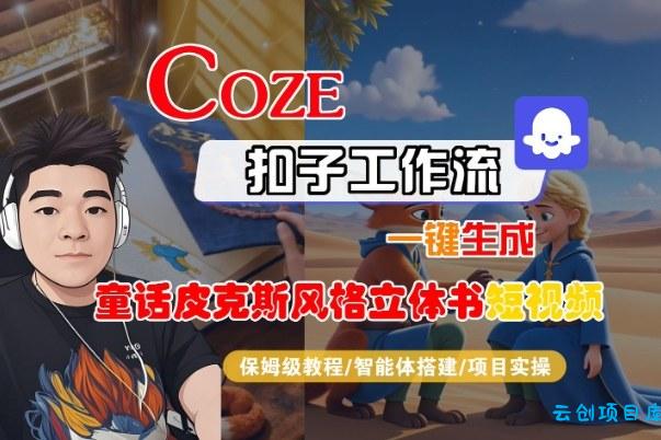 Coze扣子智能体工作流一键生成“童话皮克斯风格立体书短视频“短视频，全流程保姆级教学-云创项目库