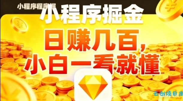 微信小程序掘金项目，日入几张，项目简单，小白一看就懂，5分钟就能学会上手操作【揭秘】-云创项目库