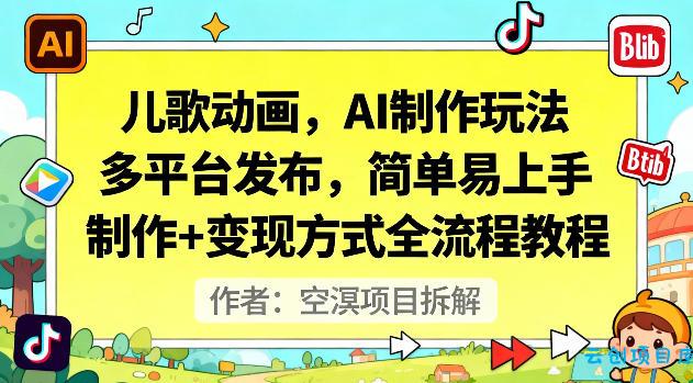 儿歌动画，AI制作玩法，多平台发布，简单易上手，制作+变现方式全流程教程-云创项目库