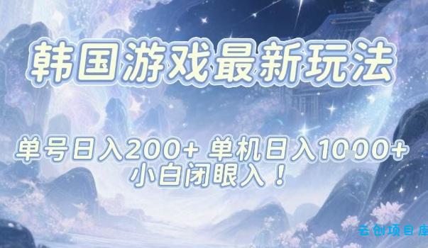 韩国游戏最新玩法,单号收益200+,单机收益1k+,小白闭眼入【揭秘】-云创项目库