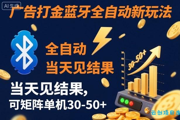 【广告打金】蓝牙全自动新玩法,当天见结果,可矩阵单机30-50+【揭秘】-云创项目库