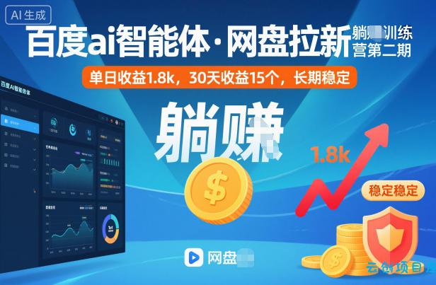 百度ai智能体·网盘拉新躺賺训练营第二期：单日收益1.8k，30天收益15个，长期稳定-云创项目库