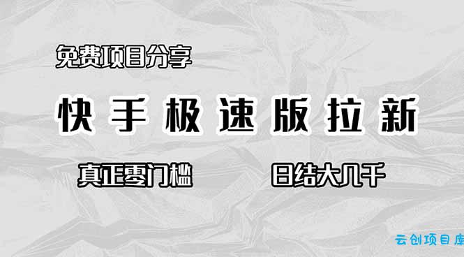 免费项目分享，快手极速版拉新，真正零门槛，日结大几千-云创项目库