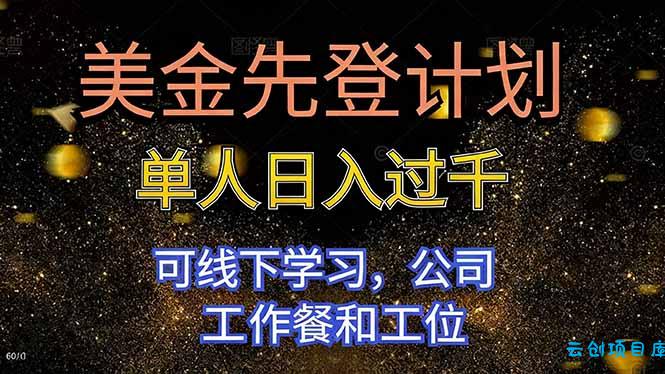 美金先登计划 单人日入过千 可线下学习,公司工作餐和工位-云创项目库
