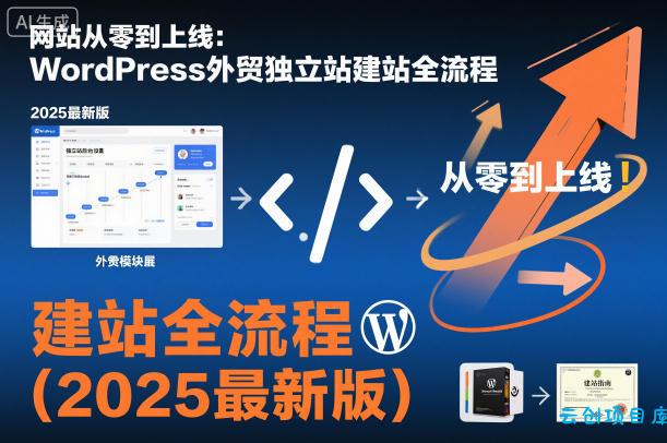 网站从零到上线:WordPress外贸独立站建站全流程(2025最新版)-云创项目库