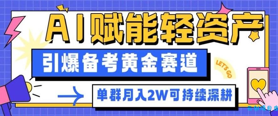 副业拆解:AI赋能轻资产,引爆备考黄金赛道!单群月入2W适合深耕-云创项目库